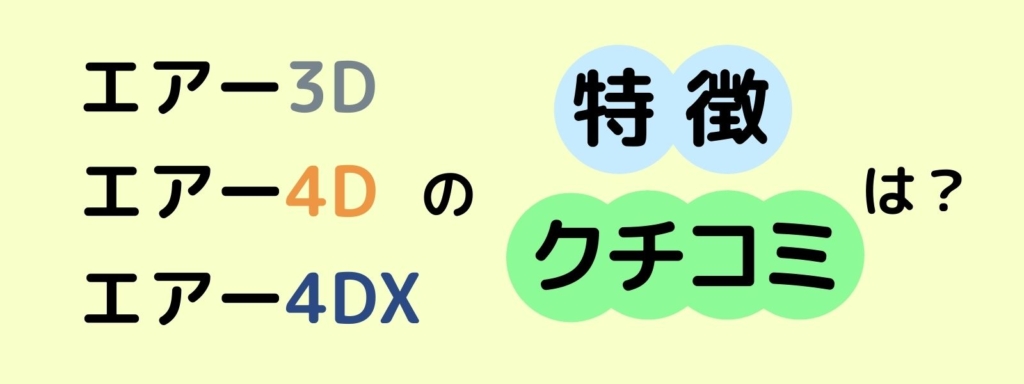 エアー3D,4D,4DXの特徴と口コミ
